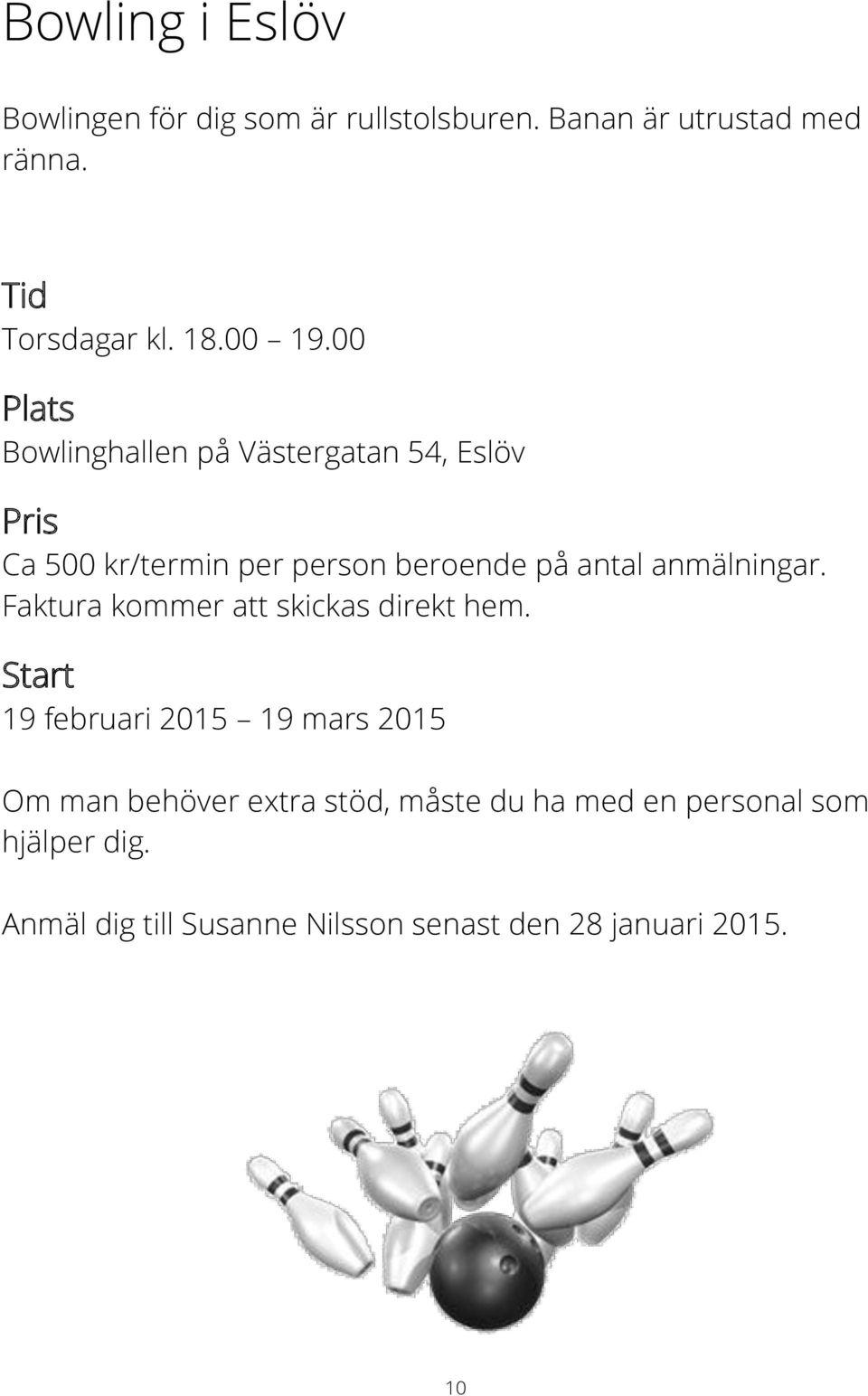 00 Bowlinghallen på Västergatan 54, Eslöv Ca 500 kr/termin per person beroende på antal anmälningar.