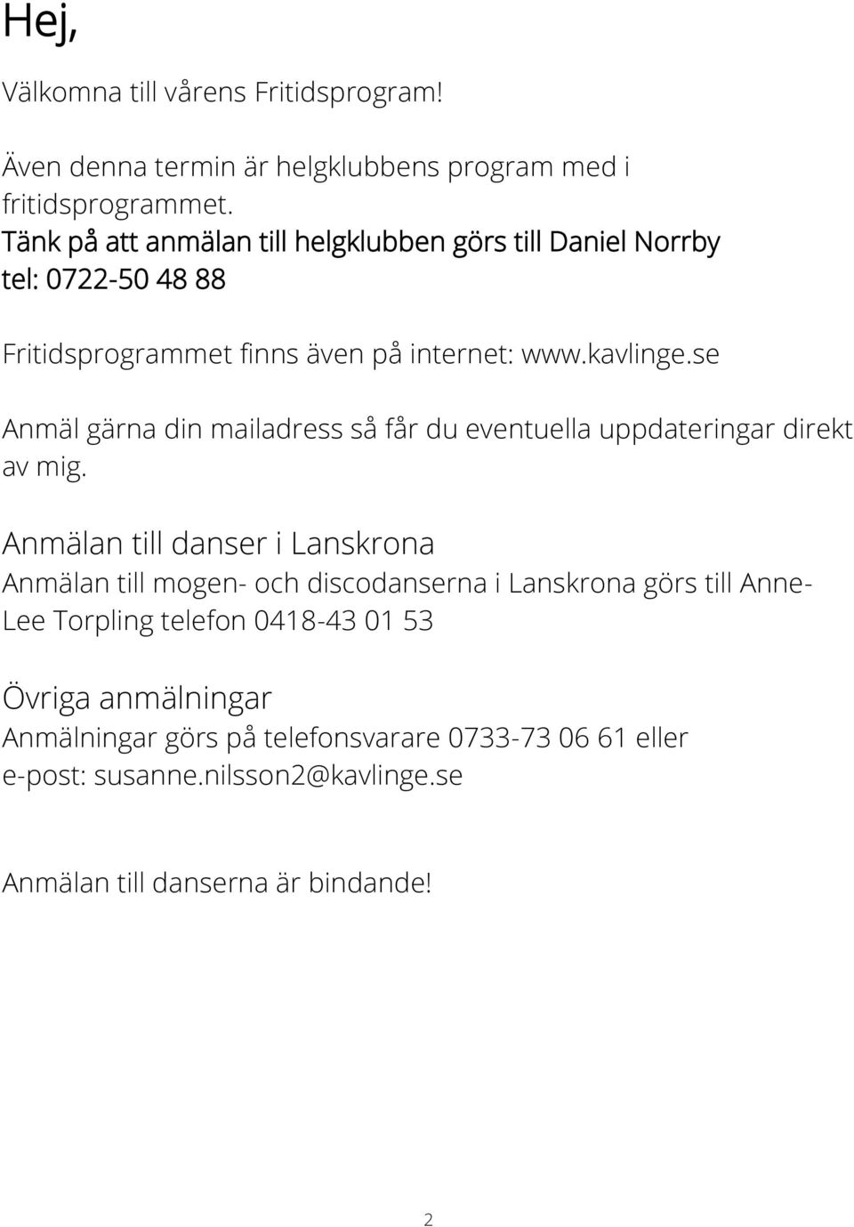 se Anmäl gärna din mailadress så får du eventuella uppdateringar direkt av mig.