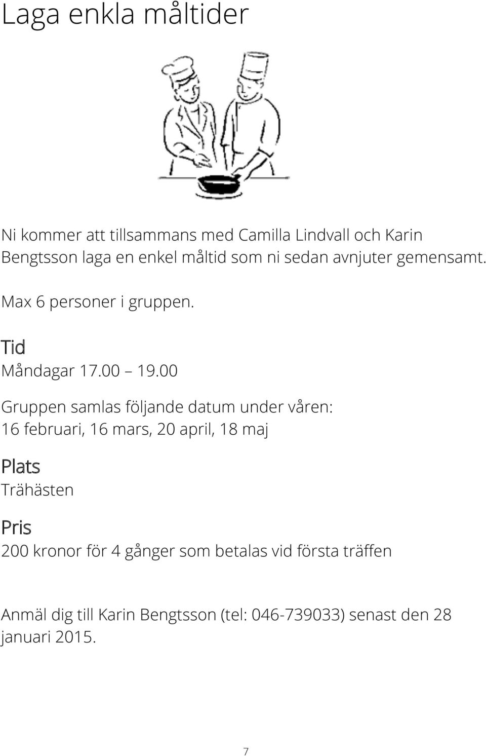 00 Gruppen samlas följande datum under våren: 16 februari, 16 mars, 20 april, 18 maj Trähästen 200