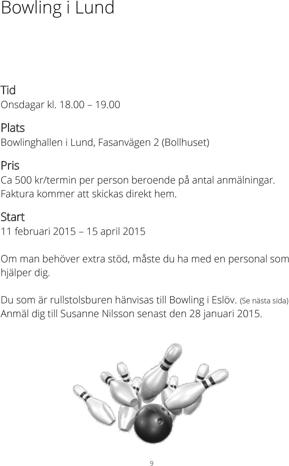 anmälningar. Faktura kommer att skickas direkt hem.