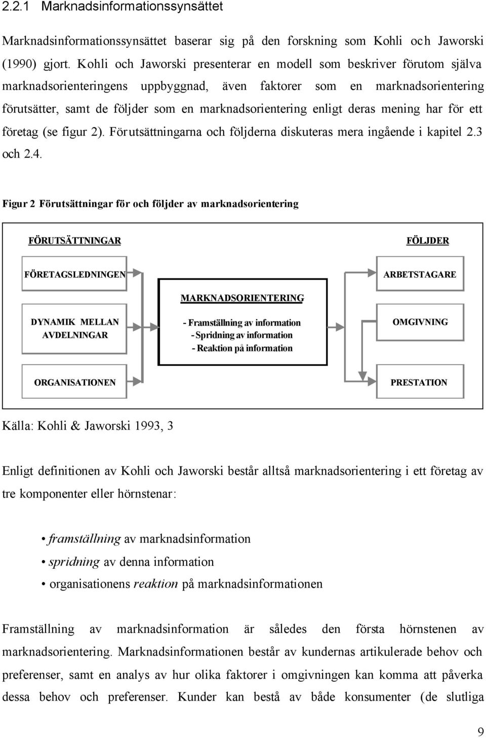 marknadsorientering enligt deras mening har för ett företag (se figur 2). Förutsättningarna och följderna diskuteras mera ingående i kapitel 2.3 och 2.4.