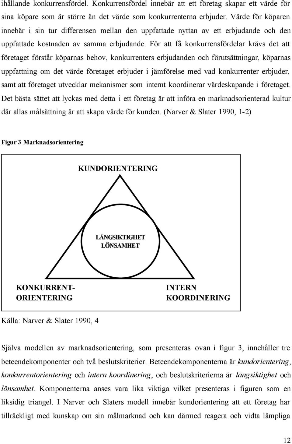 För att få konkurrensfördelar krävs det att företaget förstår köparnas behov, konkurrenters erbjudanden och förutsättningar, köparnas uppfattning om det värde företaget erbjuder i jämförelse med vad