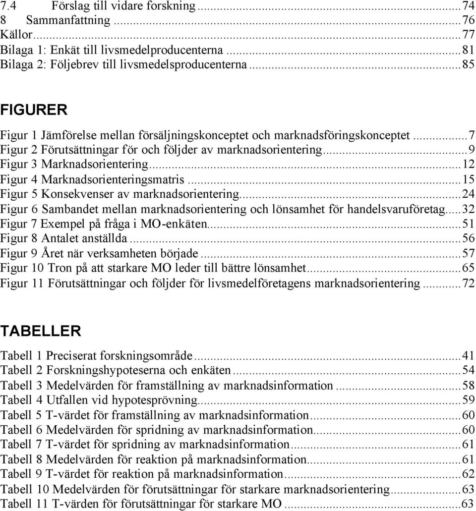 ..12 Figur 4 Marknadsorienteringsmatris...15 Figur 5 Konsekvenser av marknadsorientering...24 Figur 6 Sambandet mellan marknadsorientering och lönsamhet för handelsvaruföretag.