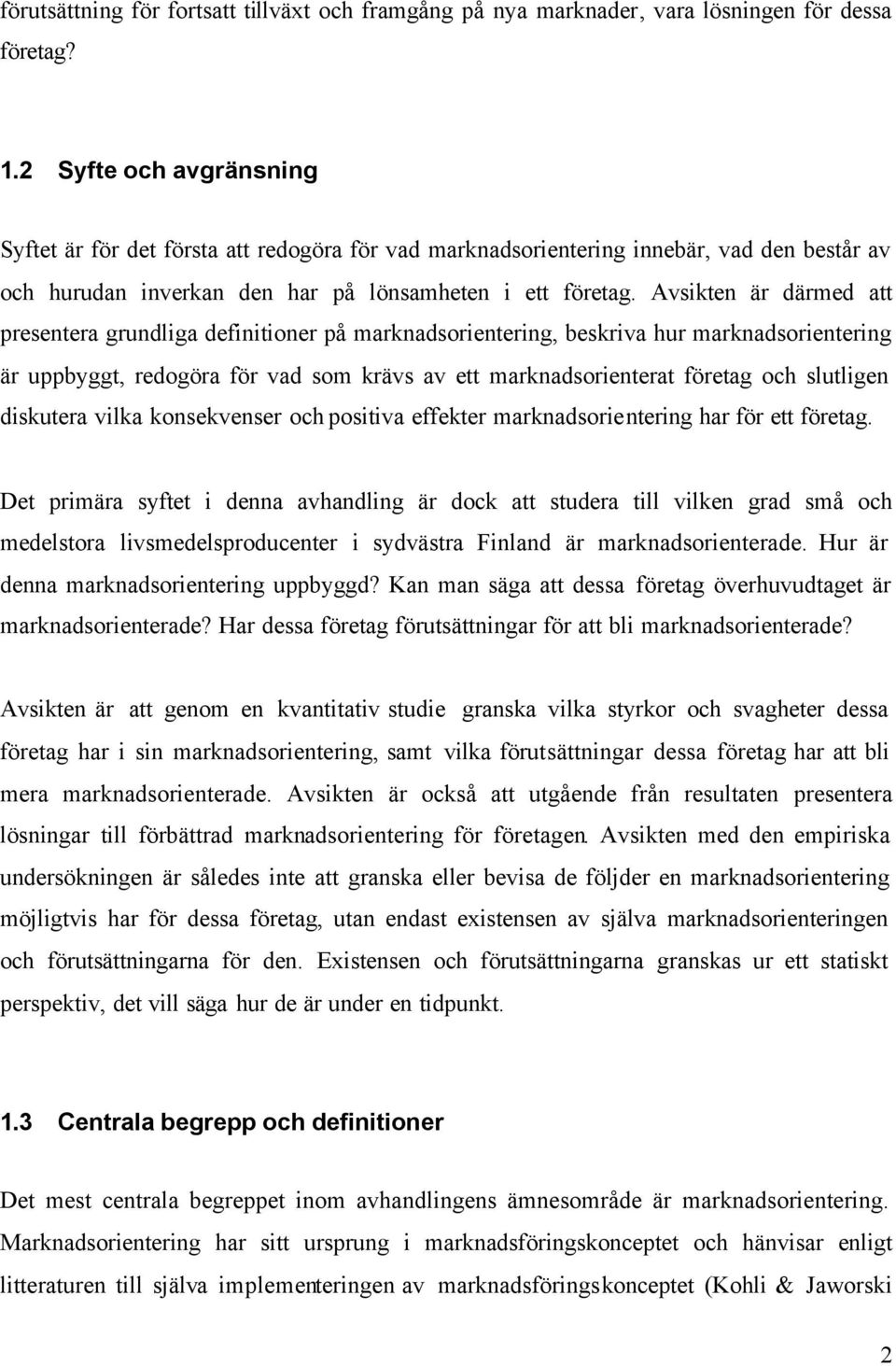 Avsikten är därmed att presentera grundliga definitioner på marknadsorientering, beskriva hur marknadsorientering är uppbyggt, redogöra för vad som krävs av ett marknadsorienterat företag och