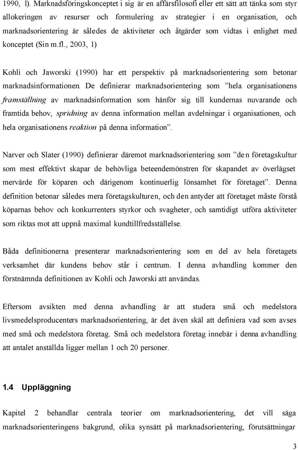 aktiviteter och åtgärder som vidtas i enlighet med konceptet (Sin m.fl., 2003, 1) Kohli och Jaworski (1990) har ett perspektiv på marknadsorientering som betonar marknadsinformationen.