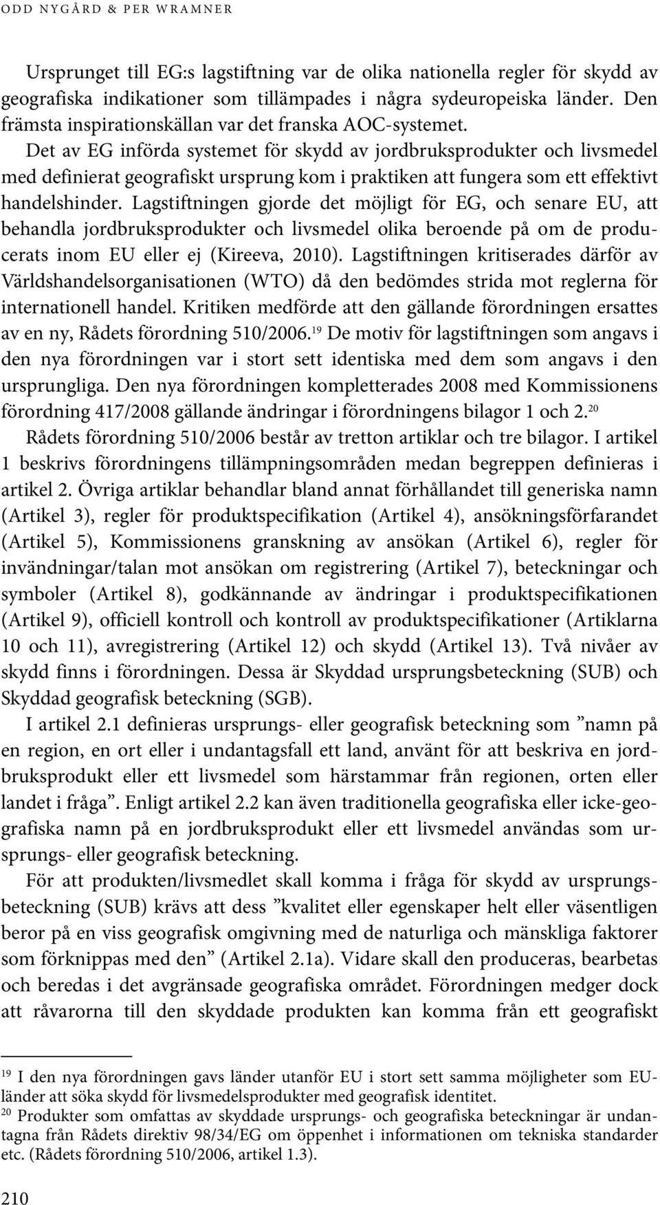 Det av EG införda systemet för skydd av jordbruksprodukter och livsmedel med definierat geografiskt ursprung kom i praktiken att fungera som ett effektivt handelshinder.