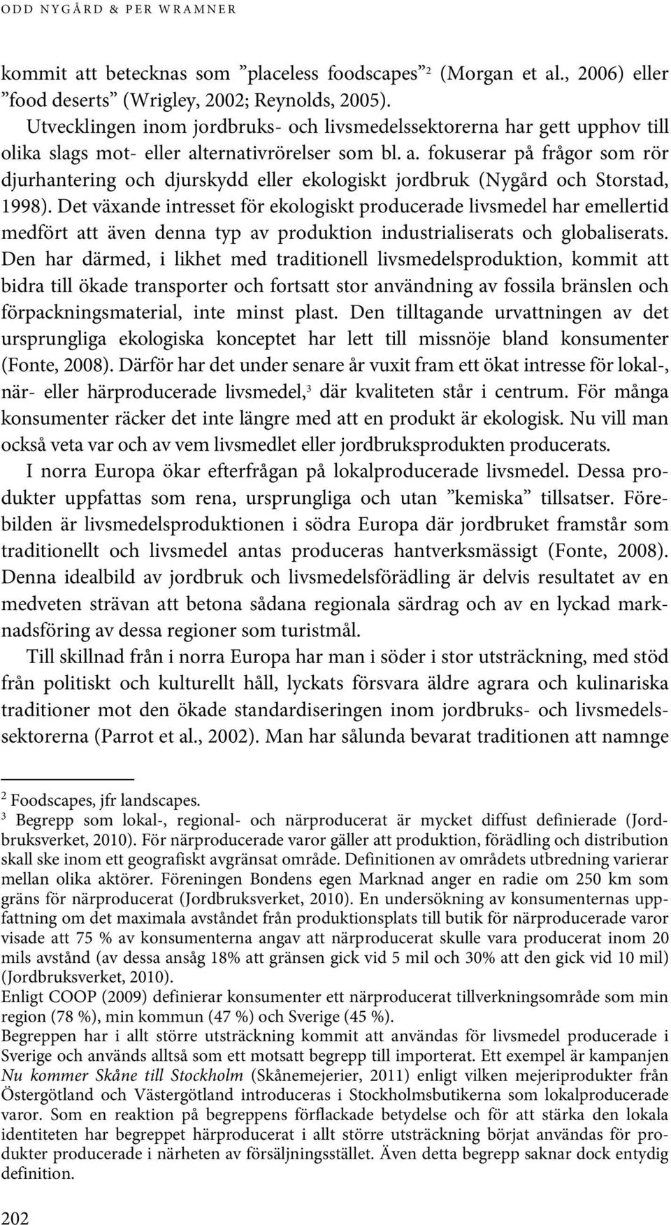 ternativrörelser som bl. a. fokuserar på frågor som rör djurhantering och djurskydd eller ekologiskt jordbruk (Nygård och Storstad, 1998).