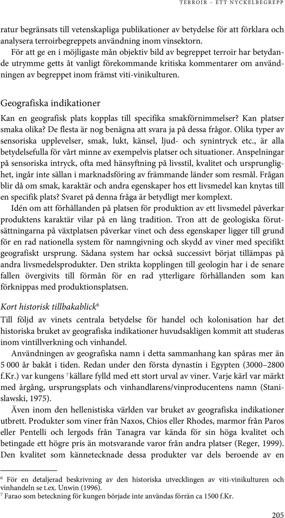 Geografiska indikationer Kan en geografisk plats kopplas till specifika smakförnimmelser? Kan platser smaka olika? De flesta är nog benägna att svara ja på dessa frågor.