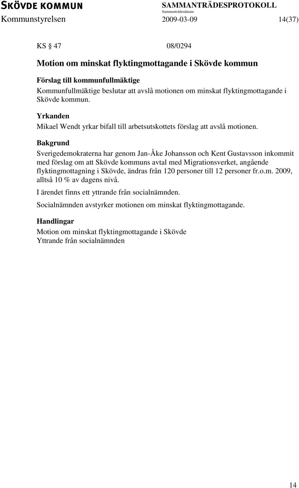 Sverigedemokraterna har genom Jan-Åke Johansson och Kent Gustavsson inkommit med förslag om att Skövde kommuns avtal med Migrationsverket, angående flyktingmottagning i Skövde,