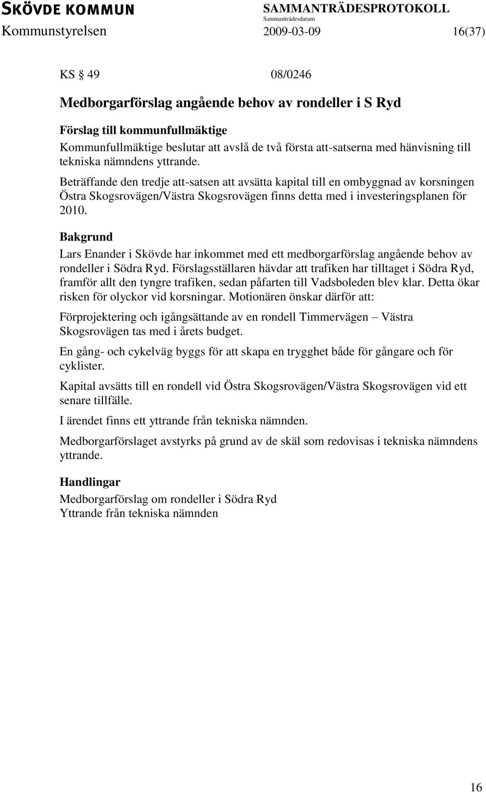 Lars Enander i Skövde har inkommet med ett medborgarförslag angående behov av rondeller i Södra Ryd.