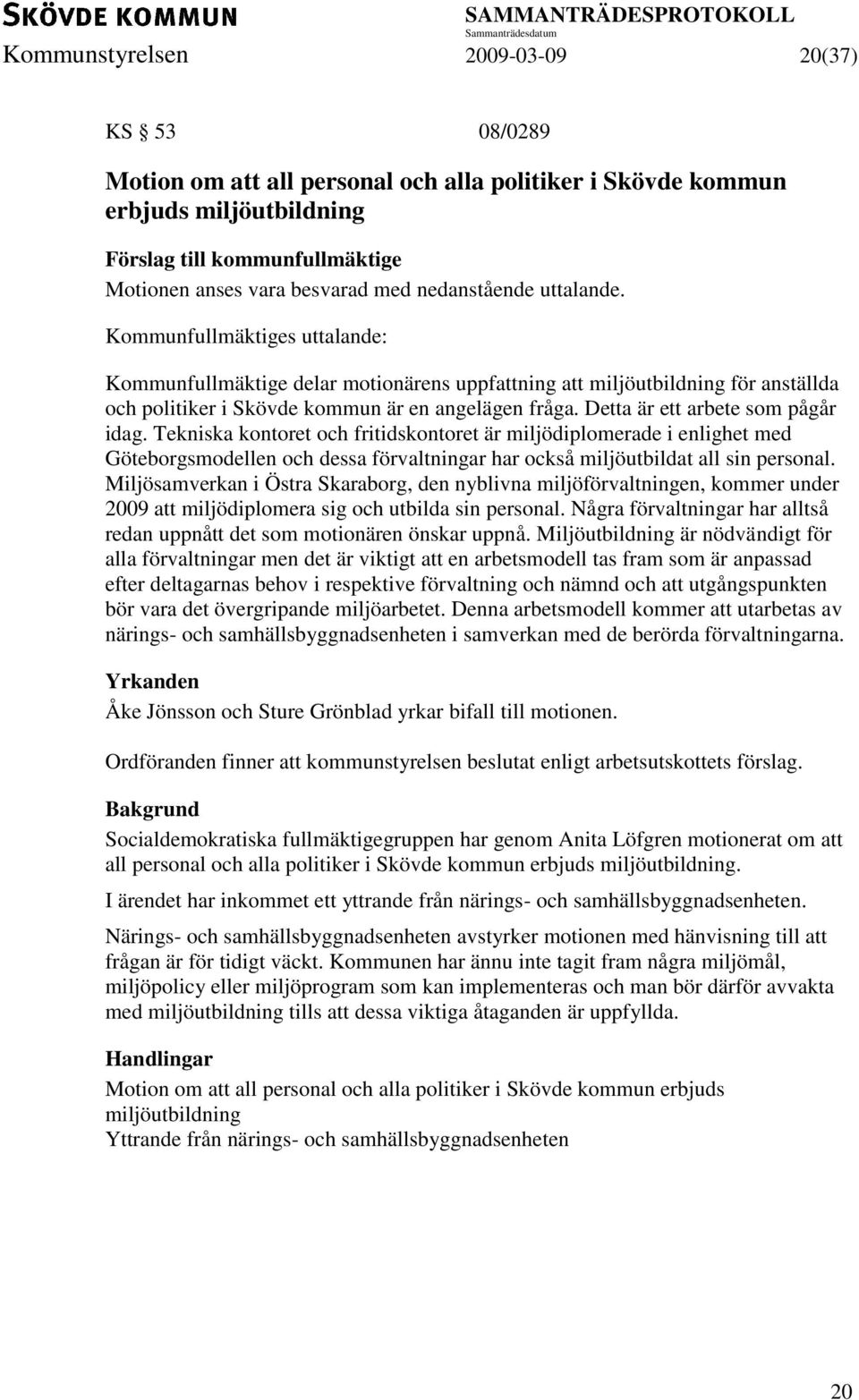 Tekniska kontoret och fritidskontoret är miljödiplomerade i enlighet med Göteborgsmodellen och dessa förvaltningar har också miljöutbildat all sin personal.