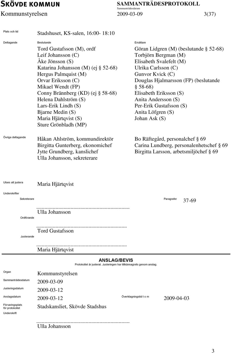 (MP) Göran Lidgren (M) (beslutande 52-68) Torbjörn Bergman (M) Elisabeth Svalefelt (M) Ulrika Carlsson (C) Gunvor Kvick (C) Douglas Hjalmarsson (FP) (beslutande 58-68) Elisabeth Eriksson (S) Anita