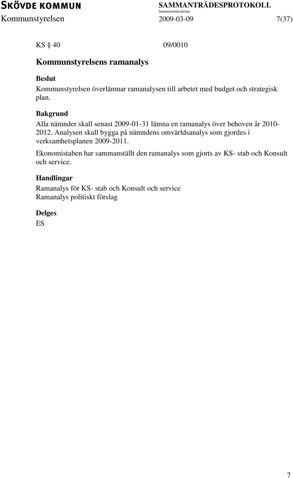 Analysen skall bygga på nämndens omvärldsanalys som gjordes i verksamhetsplanen 2009-2011.