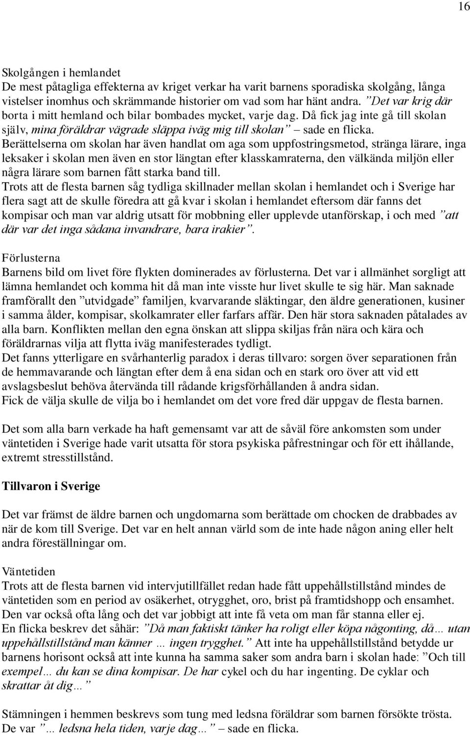 Berättelserna om skolan har även handlat om aga som uppfostringsmetod, stränga lärare, inga leksaker i skolan men även en stor längtan efter klasskamraterna, den välkända miljön eller några lärare