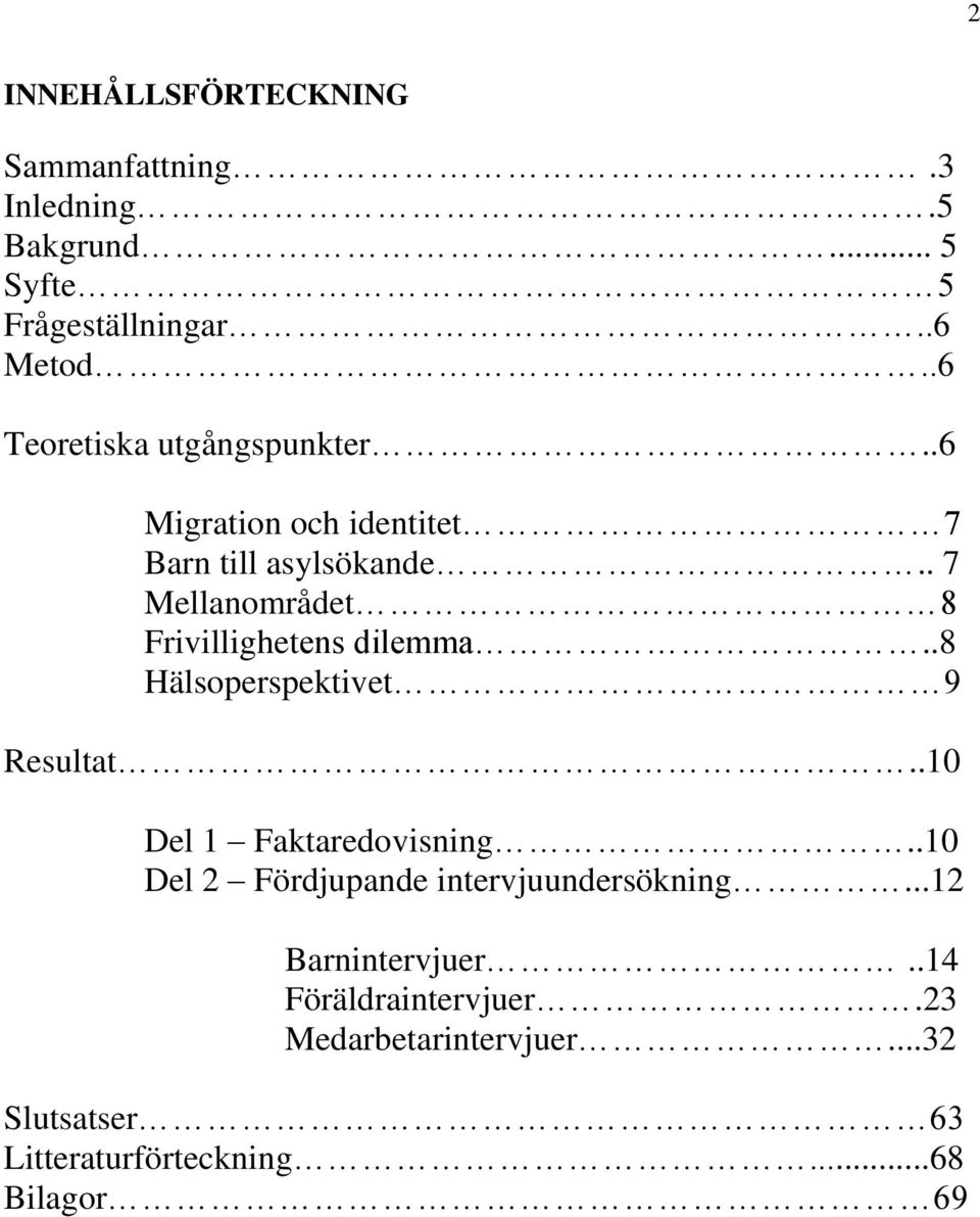 . 7 Mellanområdet 8 Frivillighetens dilemma..8 Hälsoperspektivet 9 Resultat..10 Del 1 Faktaredovisning.