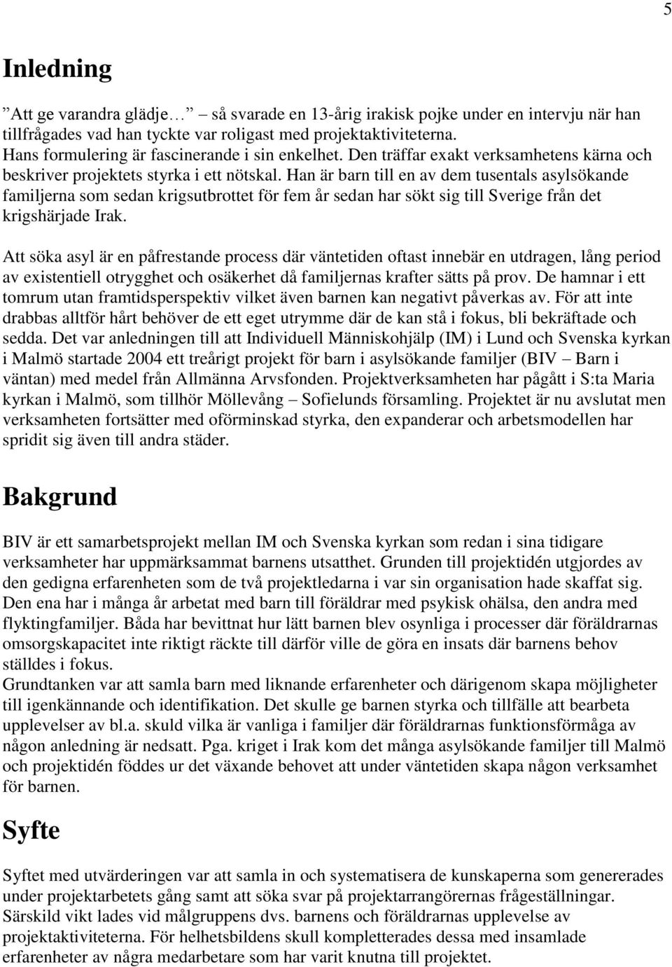 Han är barn till en av dem tusentals asylsökande familjerna som sedan krigsutbrottet för fem år sedan har sökt sig till Sverige från det krigshärjade Irak.