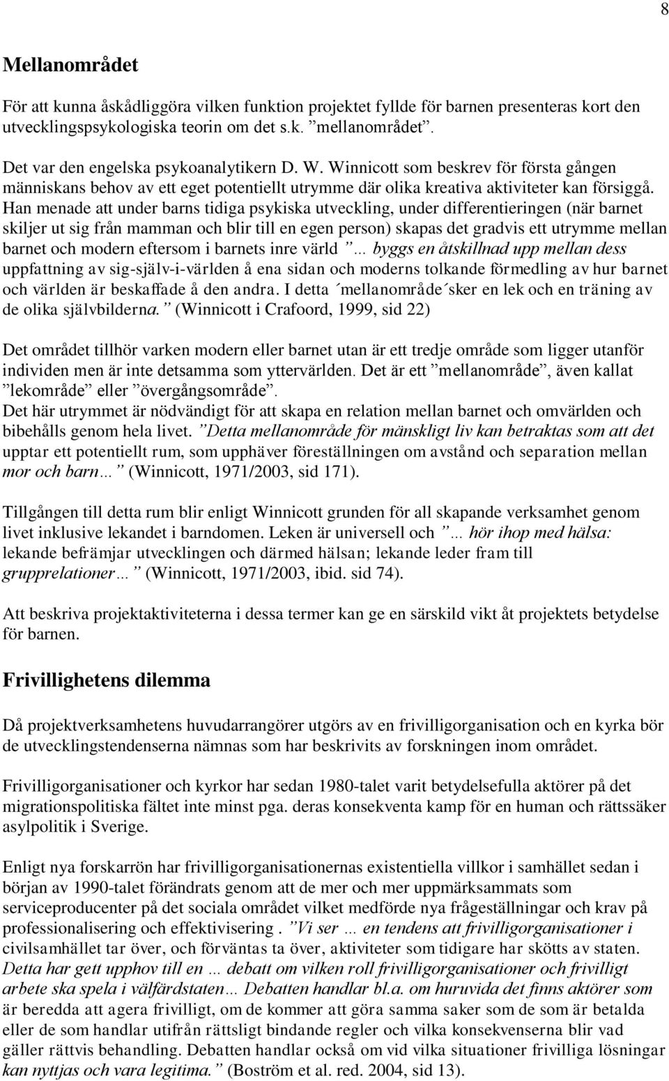 Han menade att under barns tidiga psykiska utveckling, under differentieringen (när barnet skiljer ut sig från mamman och blir till en egen person) skapas det gradvis ett utrymme mellan barnet och