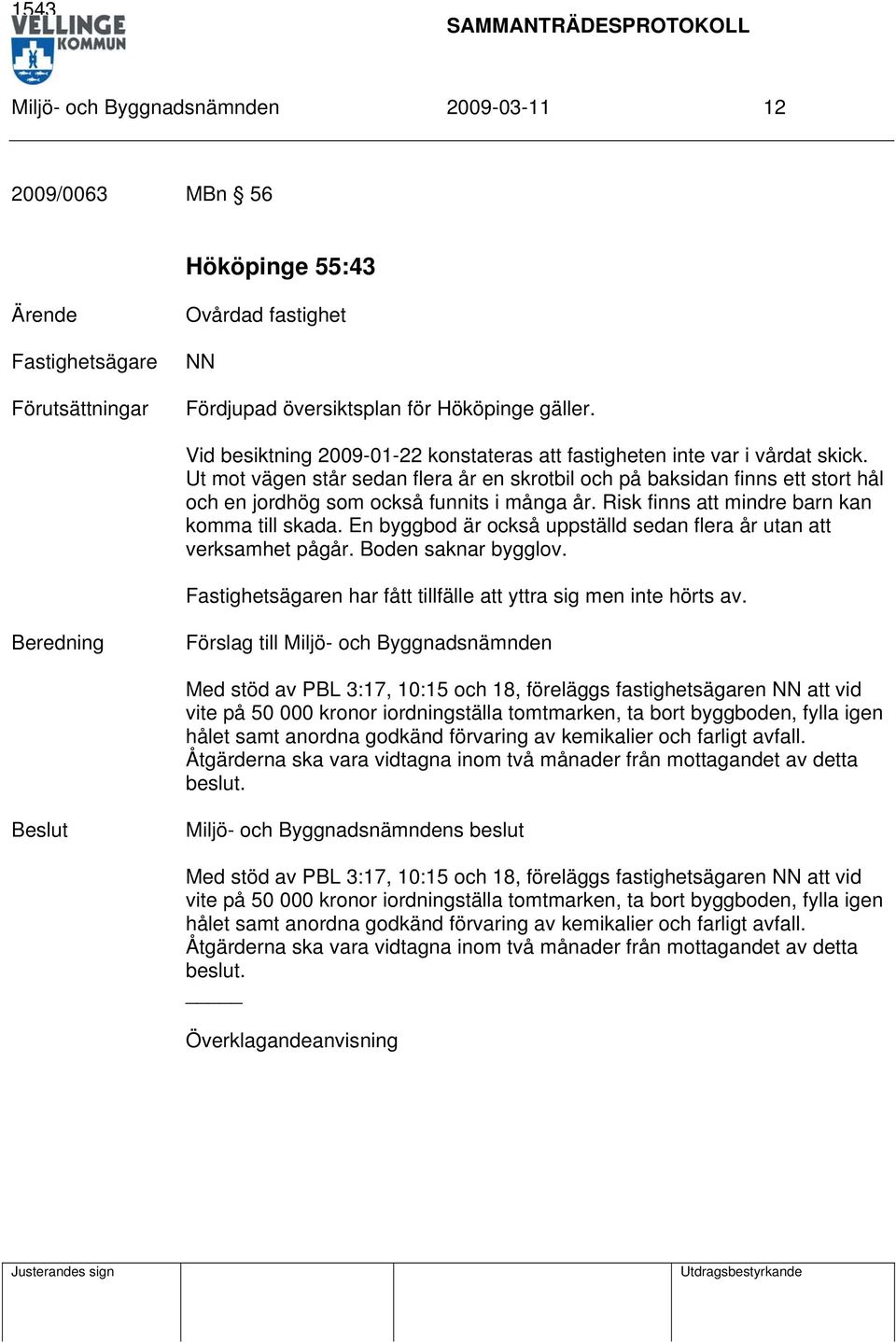 Ut mot vägen står sedan flera år en skrotbil och på baksidan finns ett stort hål och en jordhög som också funnits i många år. Risk finns att mindre barn kan komma till skada.