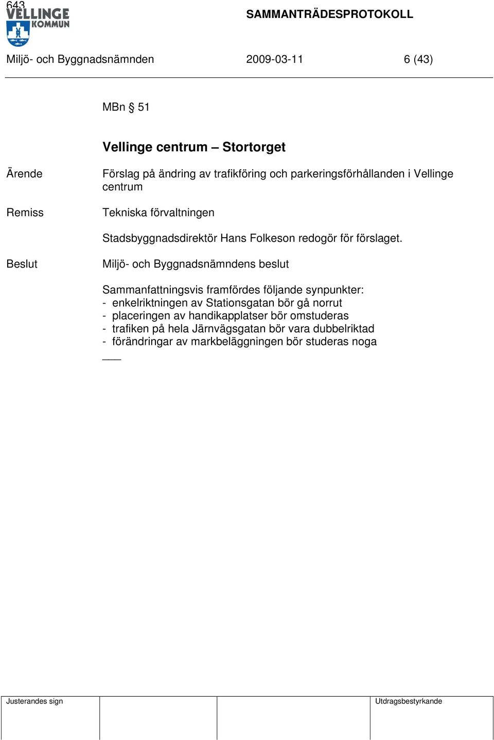 Sammanfattningsvis framfördes följande synpunkter: - enkelriktningen av Stationsgatan bör gå norrut - placeringen av