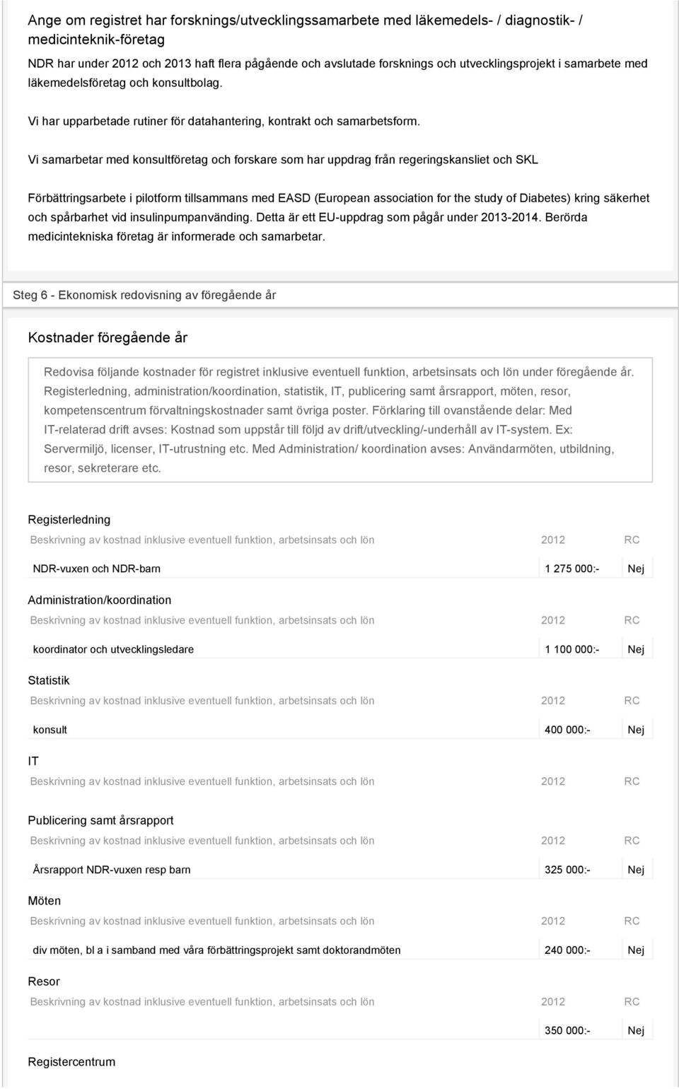 Vi samarbetar med konsultföretag och forskare som har uppdrag från regeringskansliet och SKL Förbättringsarbete i pilotform tillsammans med EASD (European association for the study of Diabetes) kring