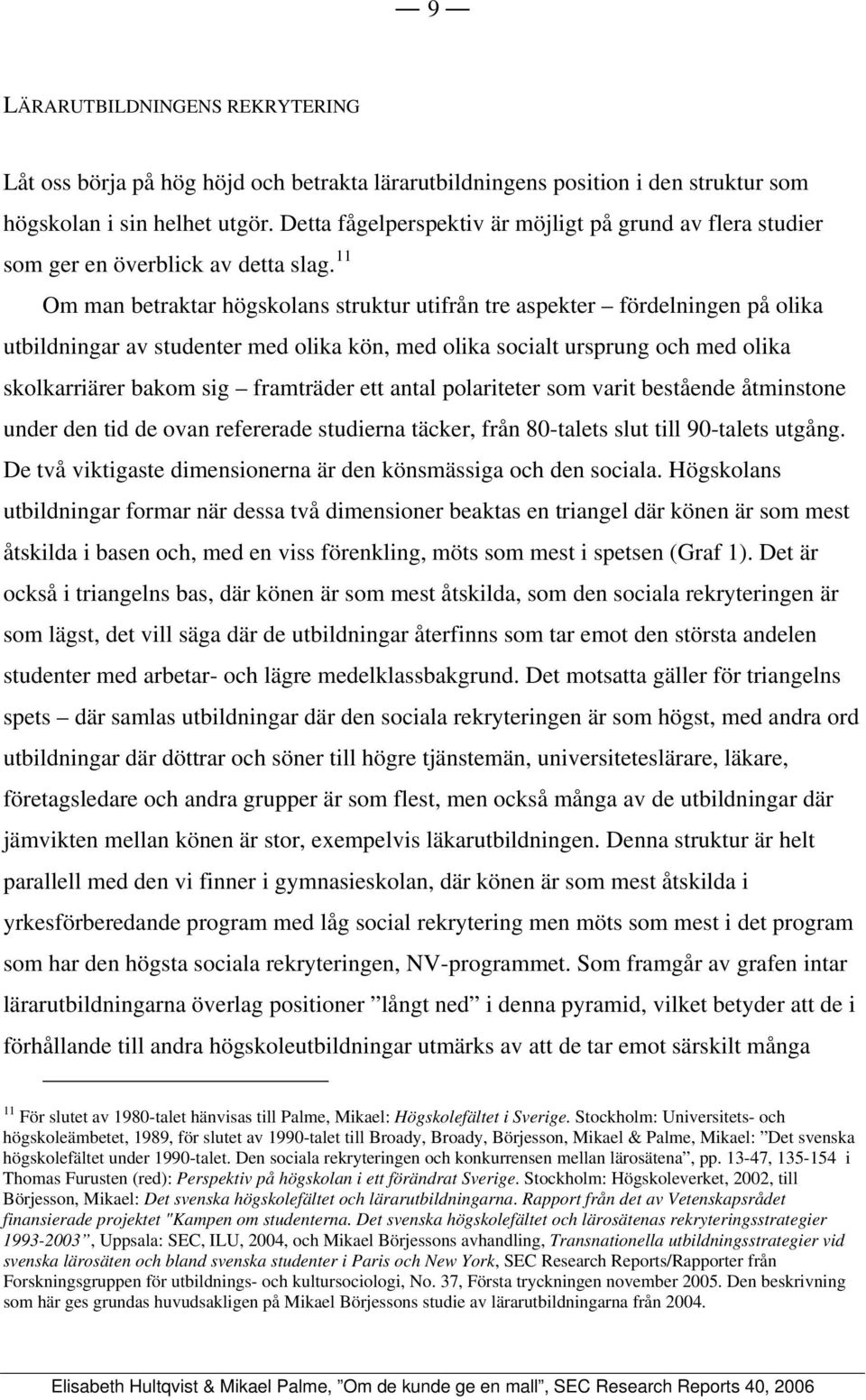 11 Om man betraktar högskolans struktur utifrån tre aspekter fördelningen på olika utbildningar av studenter med olika kön, med olika socialt ursprung och med olika skolkarriärer bakom sig framträder
