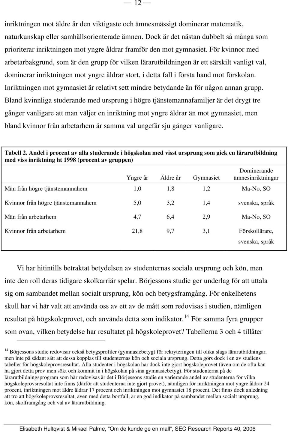 För kvinnor med arbetarbakgrund, som är den grupp för vilken lärarutbildningen är ett särskilt vanligt val, dominerar inriktningen mot yngre stort, i detta fall i första hand mot förskolan.