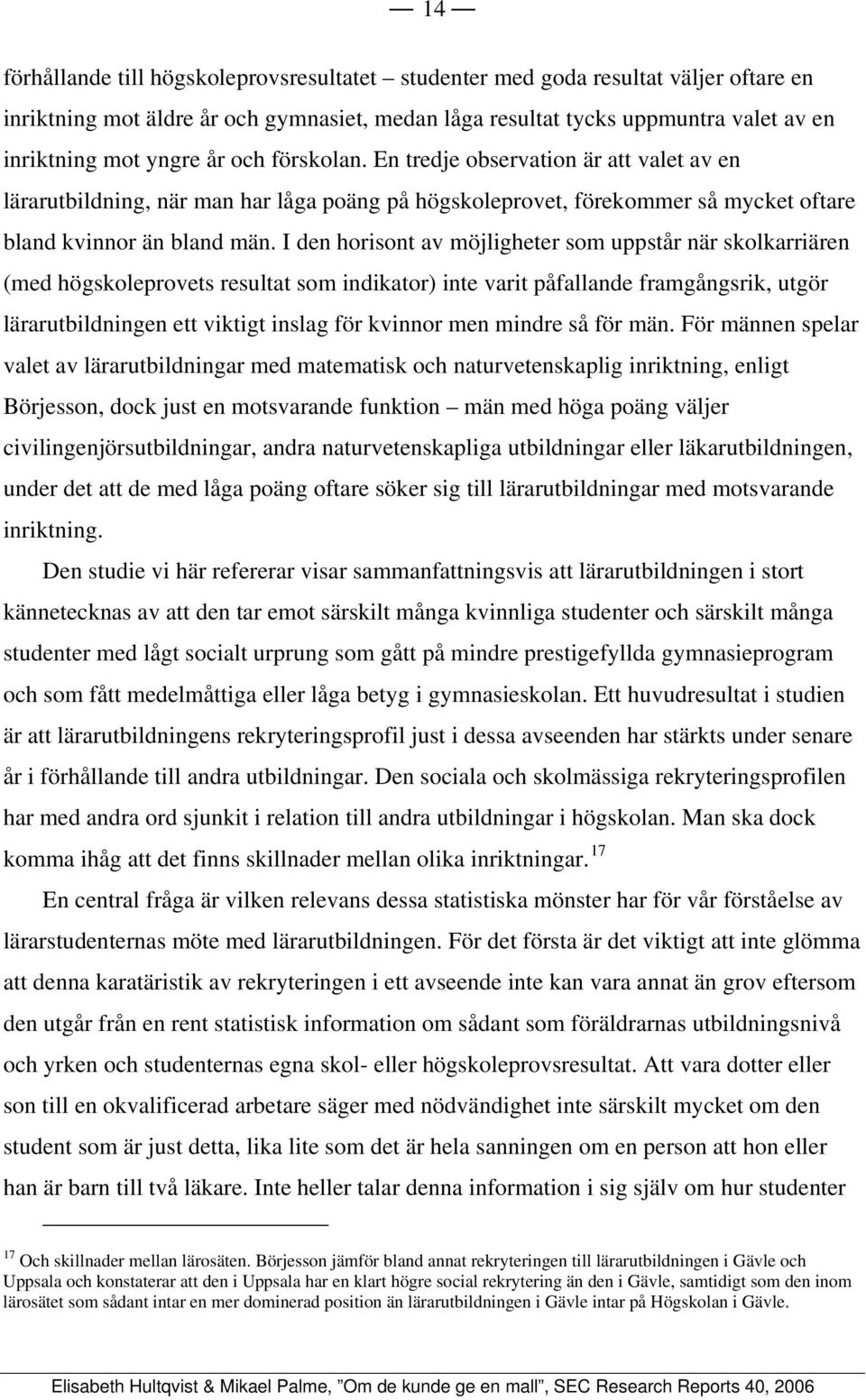 I den horisont av möjligheter som uppstår när skolkarriären (med högskoleprovets resultat som indikator) inte varit påfallande framgångsrik, utgör lärarutbildningen ett viktigt inslag för kvinnor men