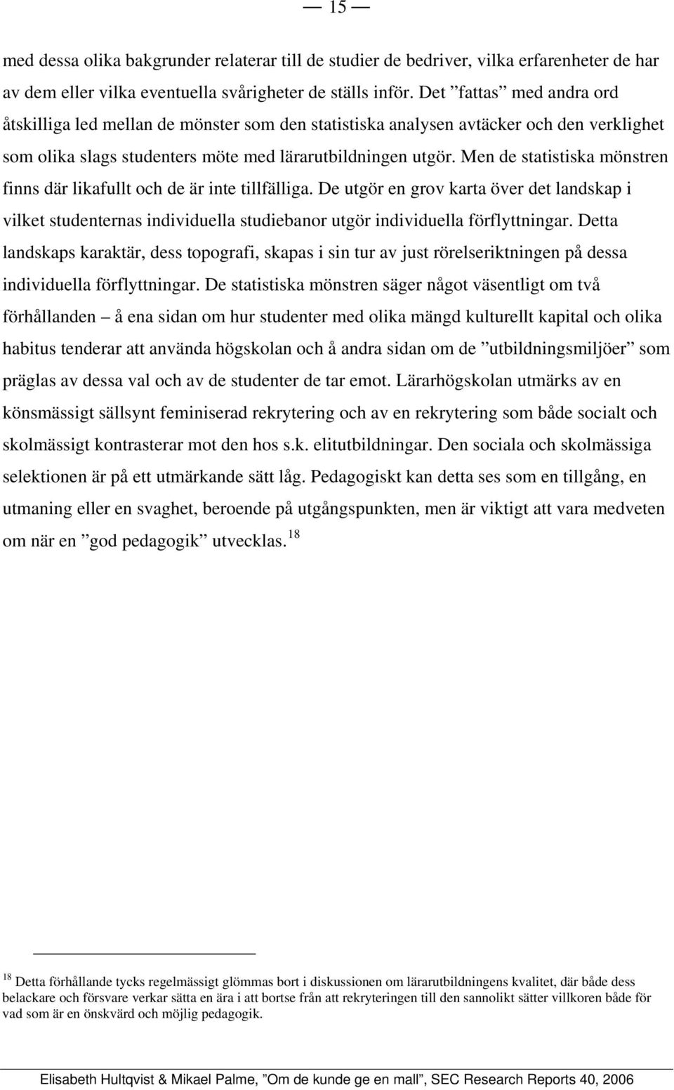 Men de statistiska mönstren finns där likafullt och de är inte tillfälliga. De utgör en grov karta över det landskap i vilket studenternas individuella studiebanor utgör individuella förflyttningar.