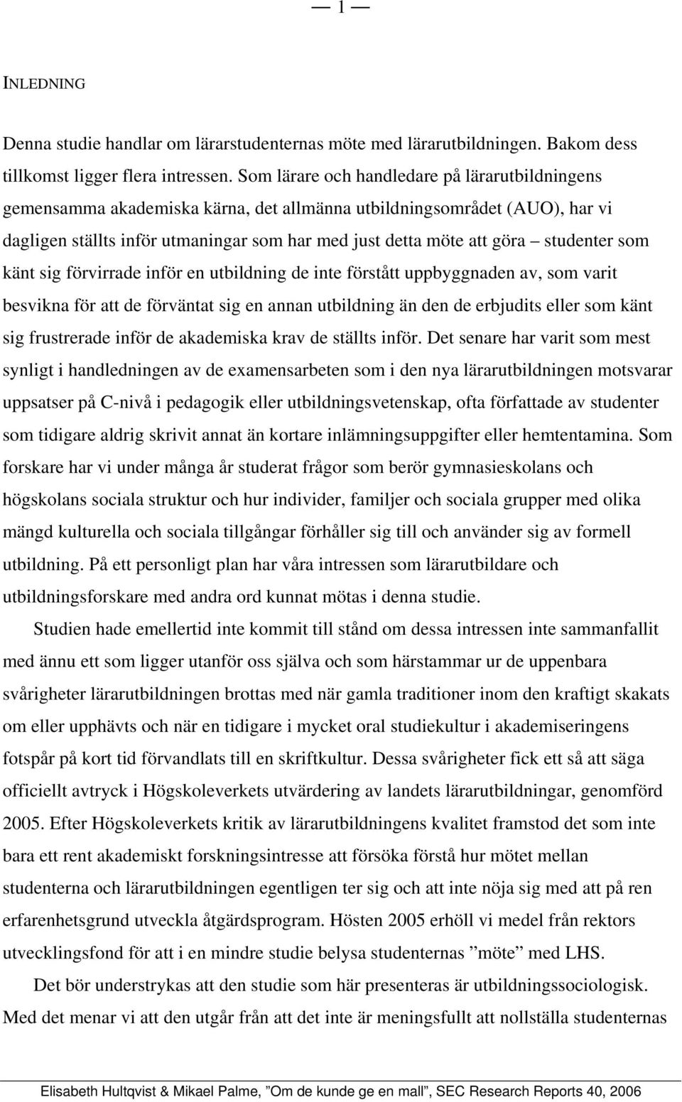 studenter som känt sig förvirrade inför en utbildning de inte förstått uppbyggnaden av, som varit besvikna för att de förväntat sig en annan utbildning än den de erbjudits eller som känt sig