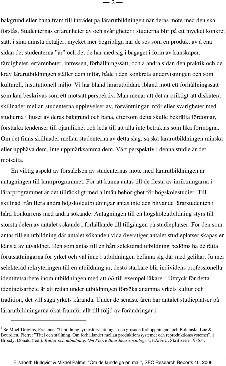 det de har med sig i bagaget i form av kunskaper, färdigheter, erfarenheter, intressen, förhållningssätt, och å andra sidan den praktik och de krav lärarutbildningen ställer dem inför, både i den