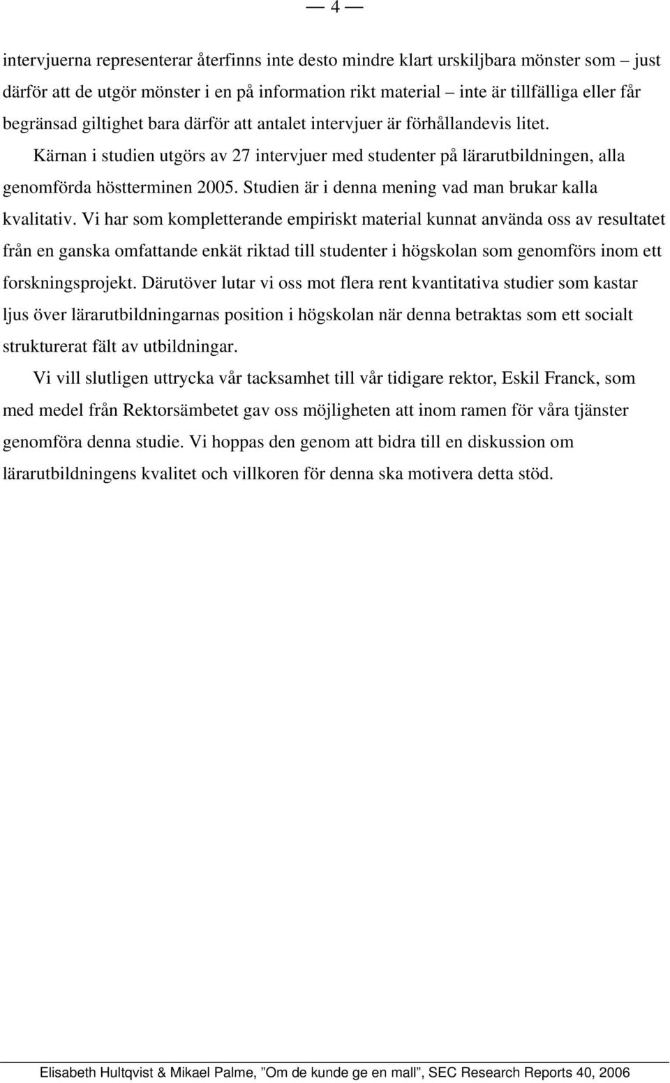 Studien är i denna mening vad man brukar kalla kvalitativ.