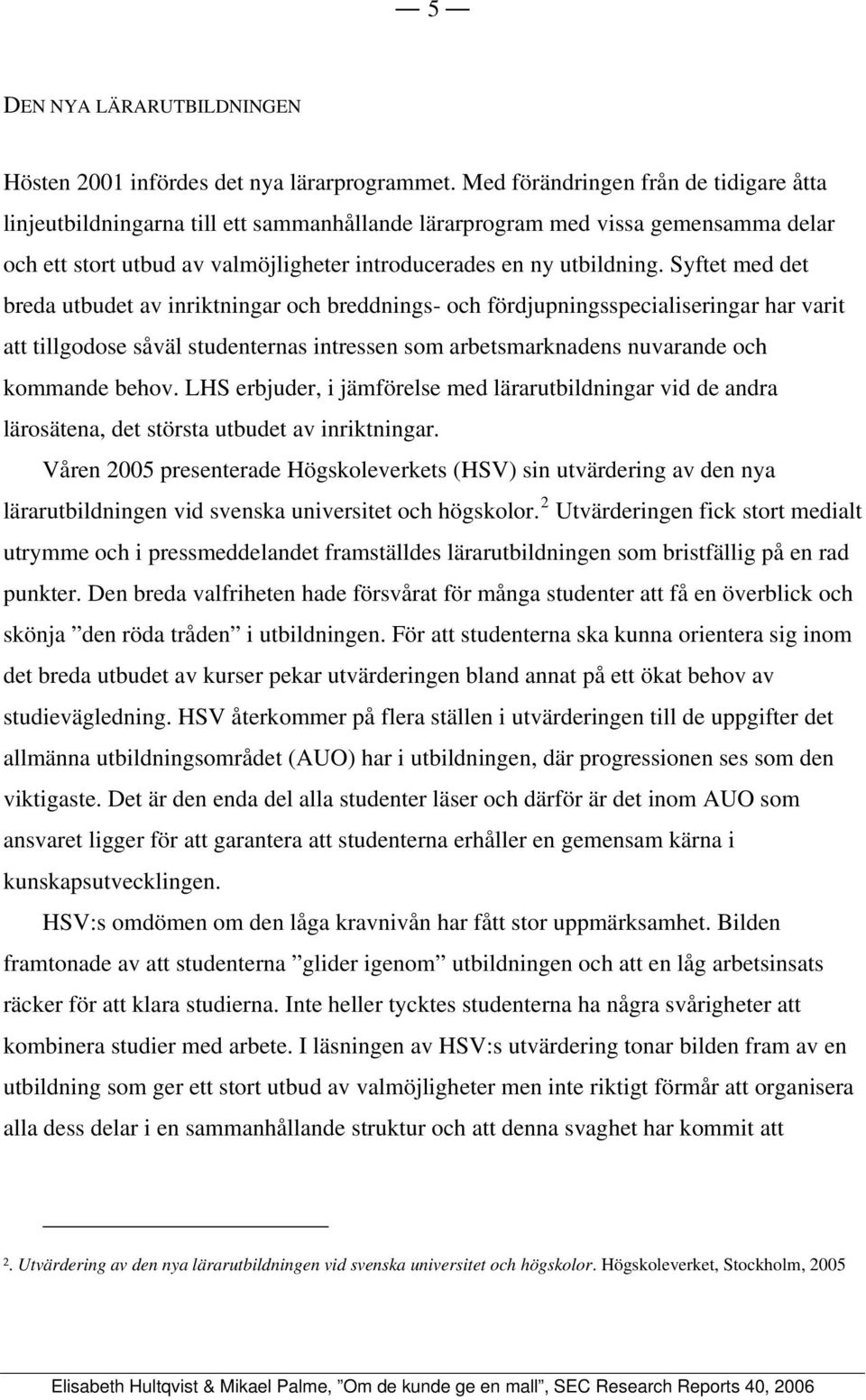 Syftet med det breda utbudet av inriktningar och breddnings- och fördjupningsspecialiseringar har varit att tillgodose såväl studenternas intressen som arbetsmarknadens nuvarande och kommande behov.