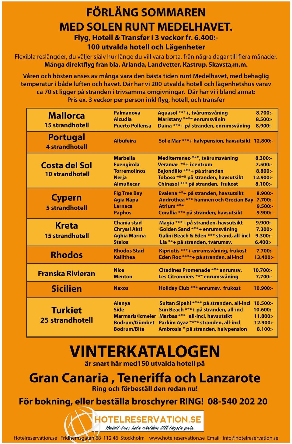 Arlanda, Landvetter, Kastrup, Skavsta,m.m. Våren och hösten anses av många vara den bästa tiden runt Medelhavet, med behaglig temperatur i både luften och havet.