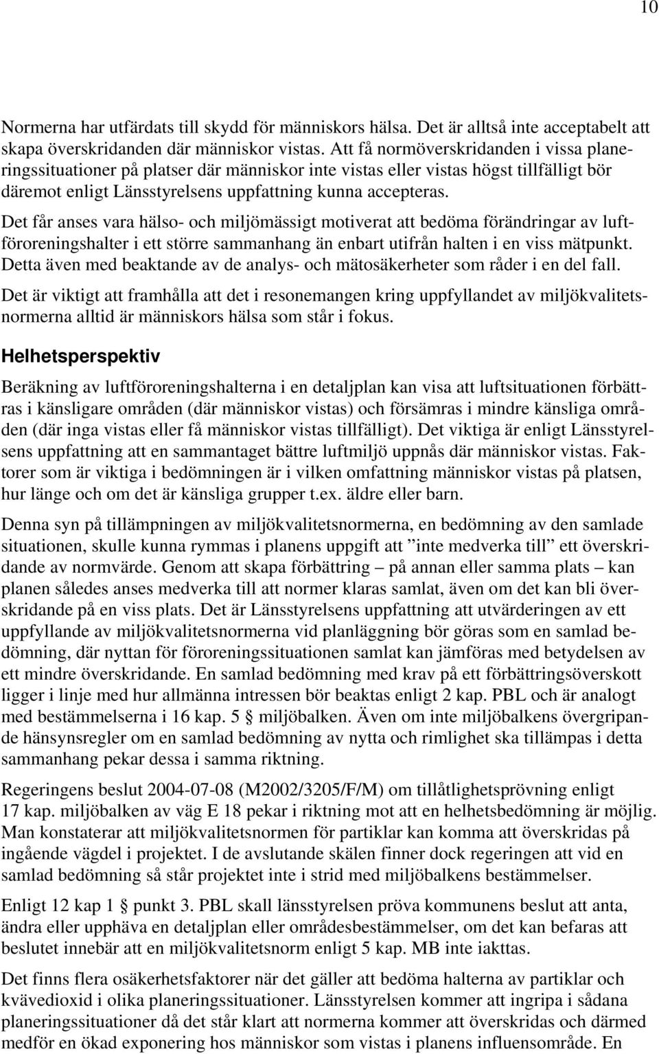 Det får anses vara hälso- och miljömässigt motiverat att bedöma förändringar av luftföroreningshalter i ett större sammanhang än enbart utifrån halten i en viss mätpunkt.