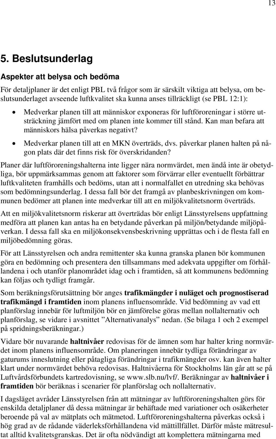 Kan man befara att människors hälsa påverkas negativt? Medverkar planen till att en MKN överträds, dvs. påverkar planen halten på någon plats där det finns risk för överskridanden?