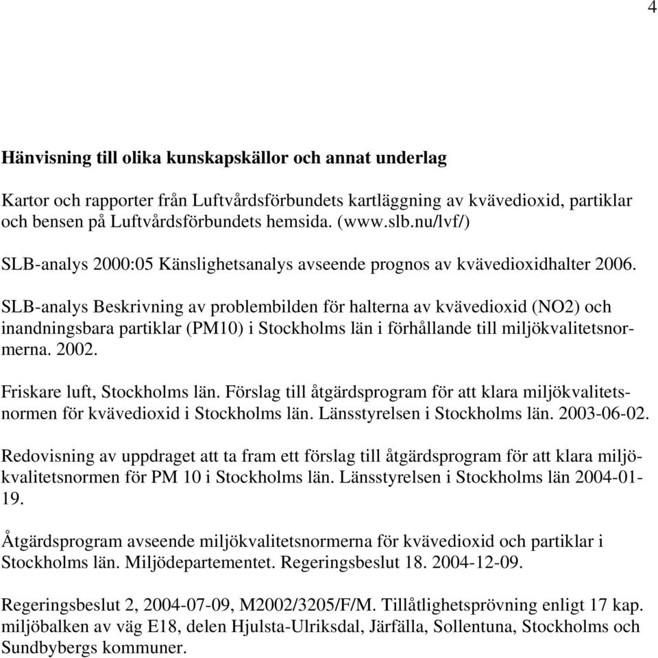 SLB-analys Beskrivning av problembilden för halterna av kvävedioxid (NO2) och inandningsbara partiklar (PM10) i Stockholms län i förhållande till miljökvalitetsnormerna. 2002.