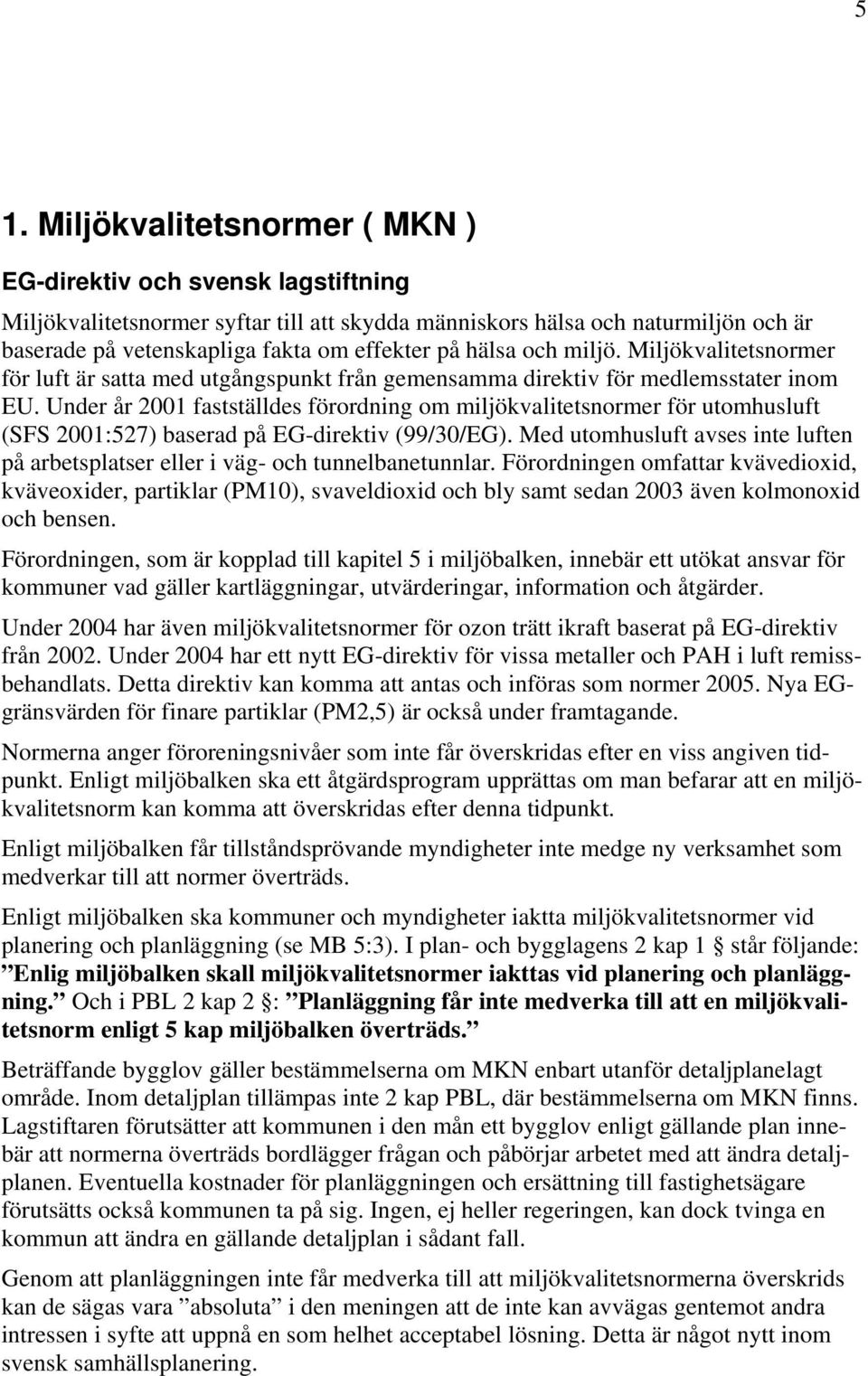 Under år 2001 fastställdes förordning om miljökvalitetsnormer för utomhusluft (SFS 2001:527) baserad på EG-direktiv (99/30/EG).