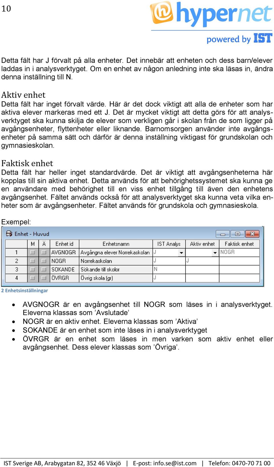 Det är mycket viktigt att detta görs för att analysverktyget ska kunna skilja de elever som verkligen går i skolan från de som ligger på avgångsenheter, flyttenheter eller liknande.