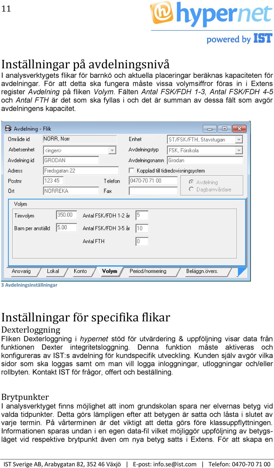 Fälten Antal FSK/FDH 1-3, Antal FSK/FDH 4-5 och Antal FTH är det som ska fyllas i och det är summan av dessa fält som avgör avdelningens kapacitet.