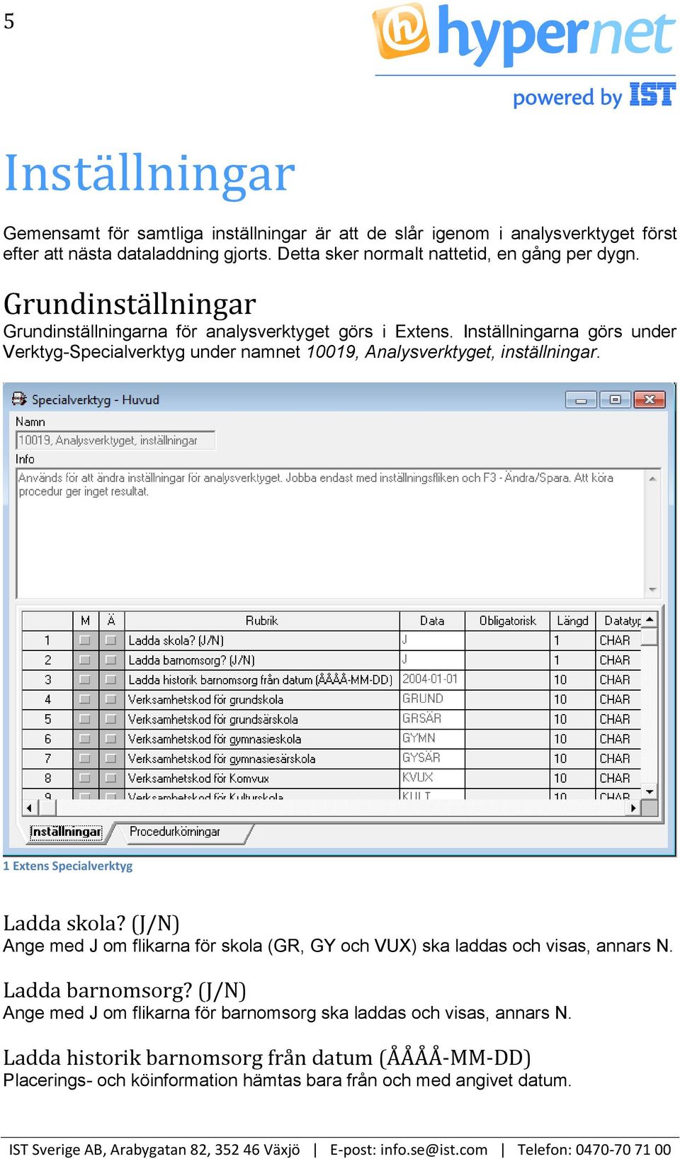 Inställningarna görs under Verktyg-Specialverktyg under namnet 10019, Analysverktyget, inställningar. 1 Extens Specialverktyg Ladda skola?