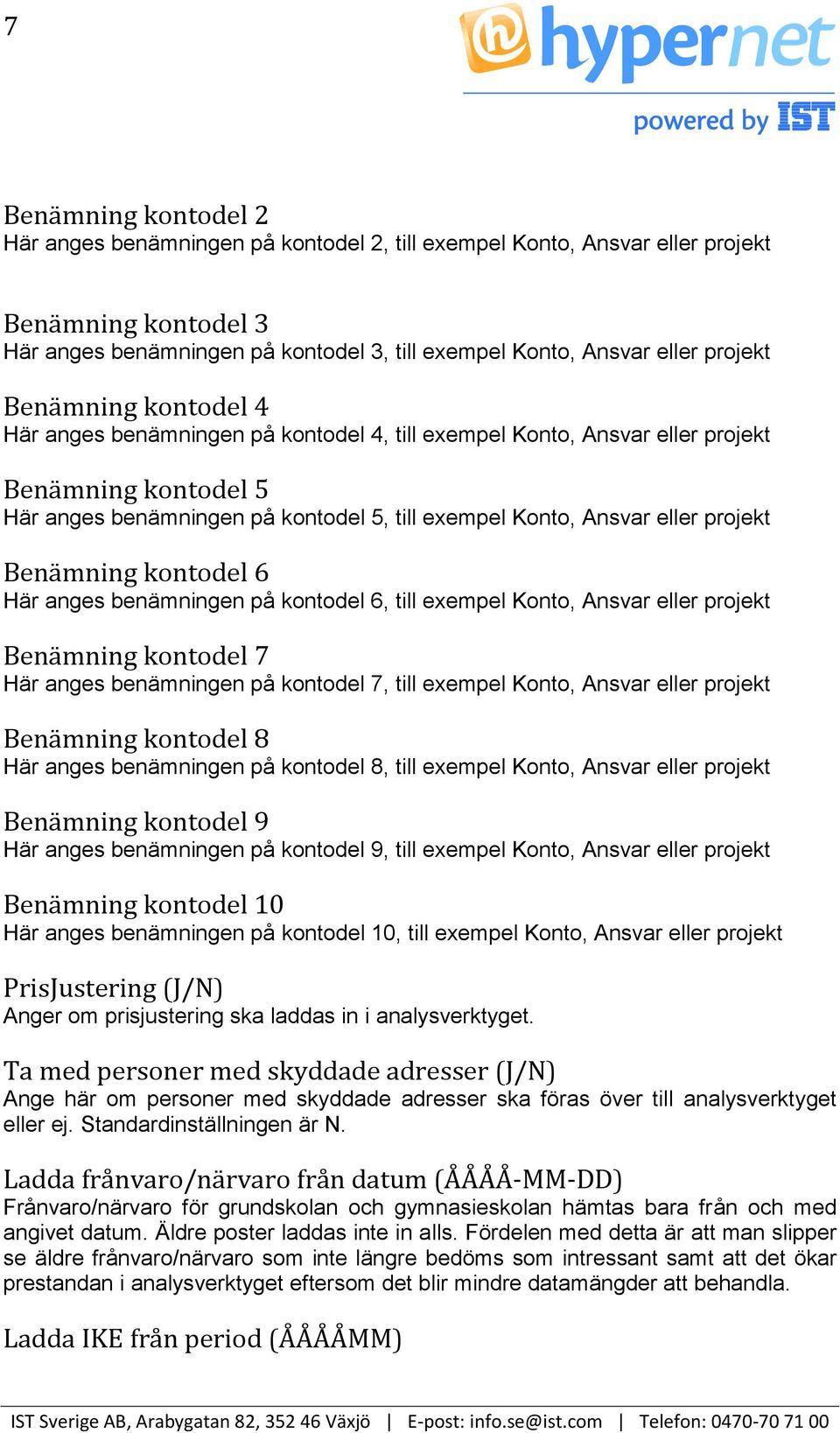 Benämning kontodel 6 Här anges benämningen på kontodel 6, till exempel Konto, Ansvar eller projekt Benämning kontodel 7 Här anges benämningen på kontodel 7, till exempel Konto, Ansvar eller projekt