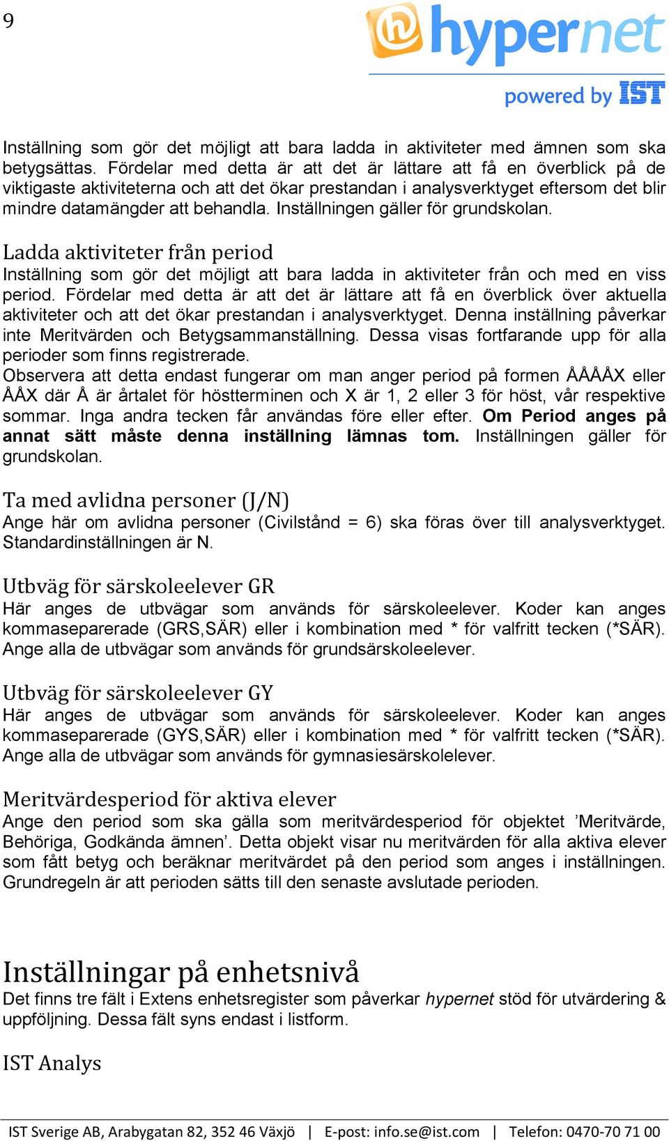 Inställningen gäller för grundskolan. Ladda aktiviteter från period Inställning som gör det möjligt att bara ladda in aktiviteter från och med en viss period.