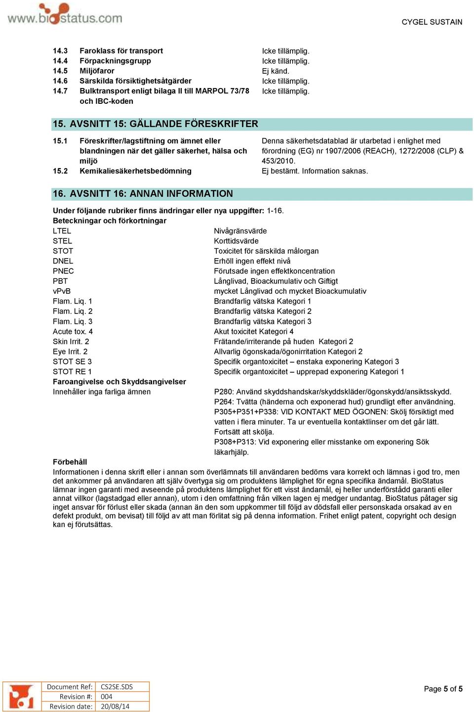 1 Föreskrifter/lagstiftning om ämnet eller blandningen när det gäller säkerhet, hälsa och miljö Denna säkerhetsdatablad är utarbetad i enlighet med förordning (EG) nr 1907/2006 (REACH), 1272/2008