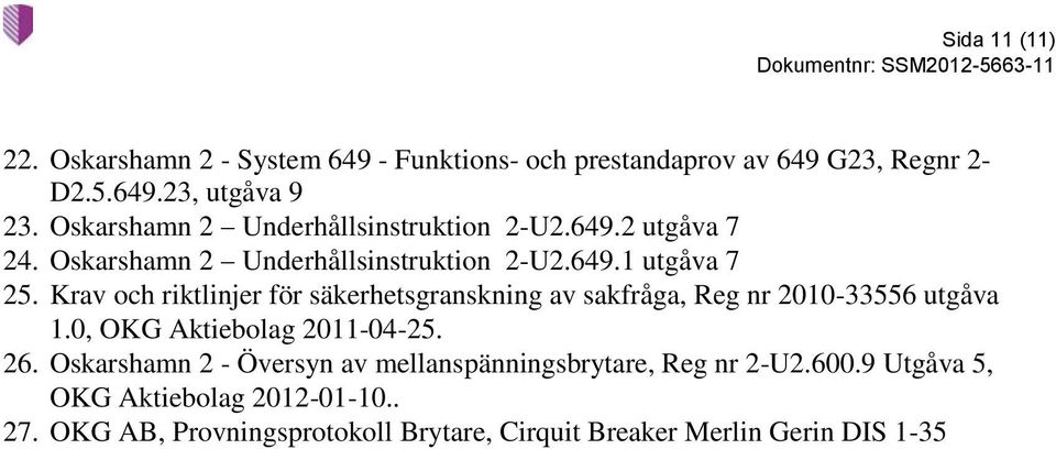 Krav och riktlinjer för säkerhetsgranskning av sakfråga, Reg nr 2010-33556 utgåva 1.0, OKG Aktiebolag 2011-04-25. 26.