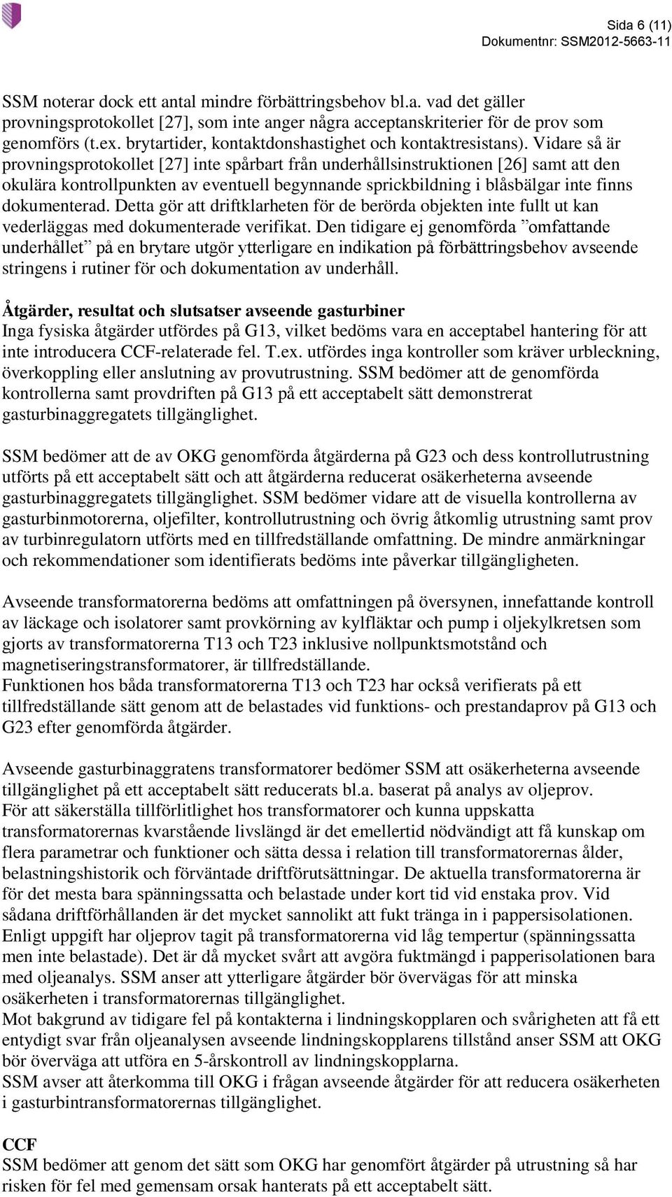 Vidare så är provningsprotokollet [27] inte spårbart från underhållsinstruktionen [26] samt att den okulära kontrollpunkten av eventuell begynnande sprickbildning i blåsbälgar inte finns dokumenterad.