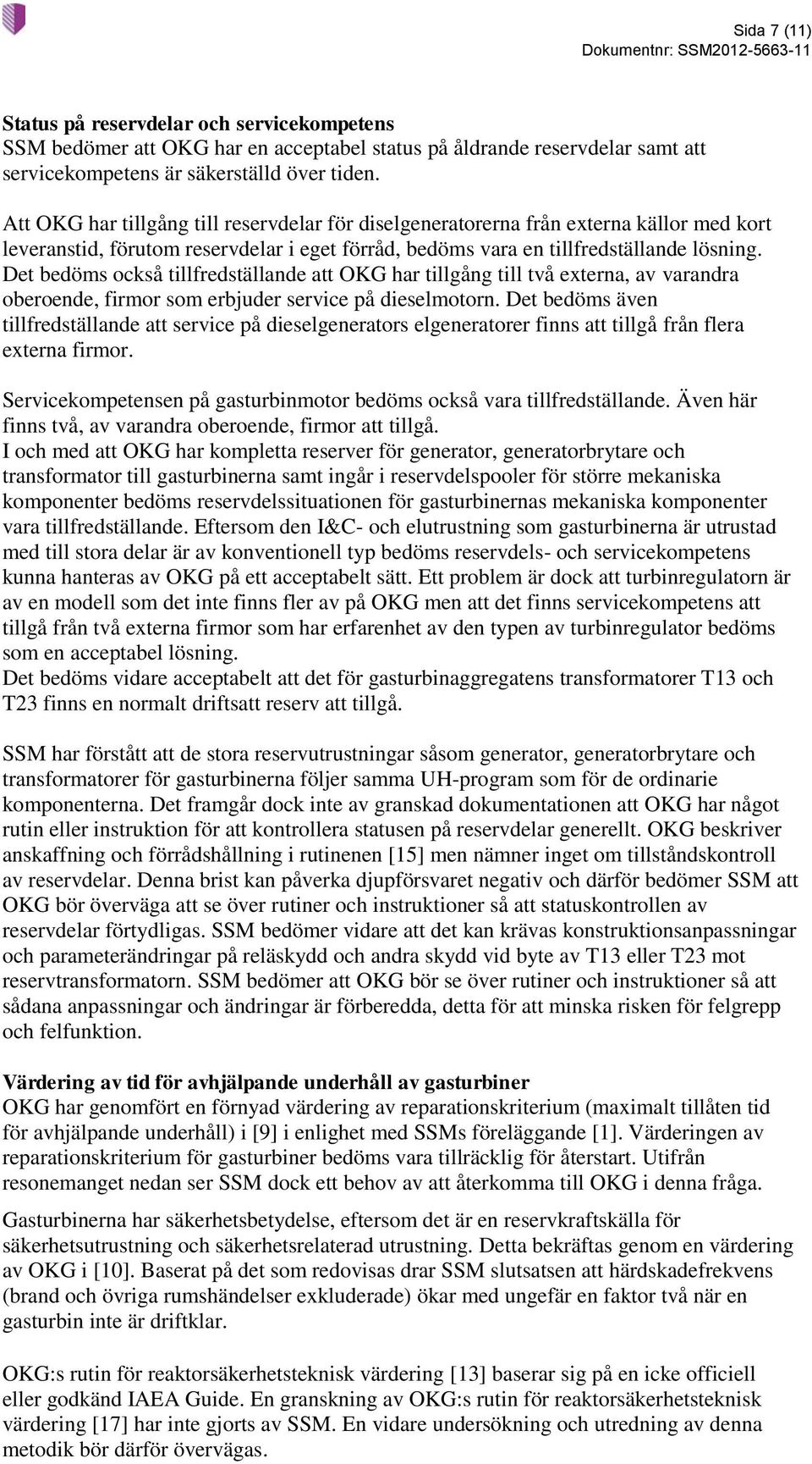 Det bedöms också tillfredställande att OKG har tillgång till två externa, av varandra oberoende, firmor som erbjuder service på dieselmotorn.