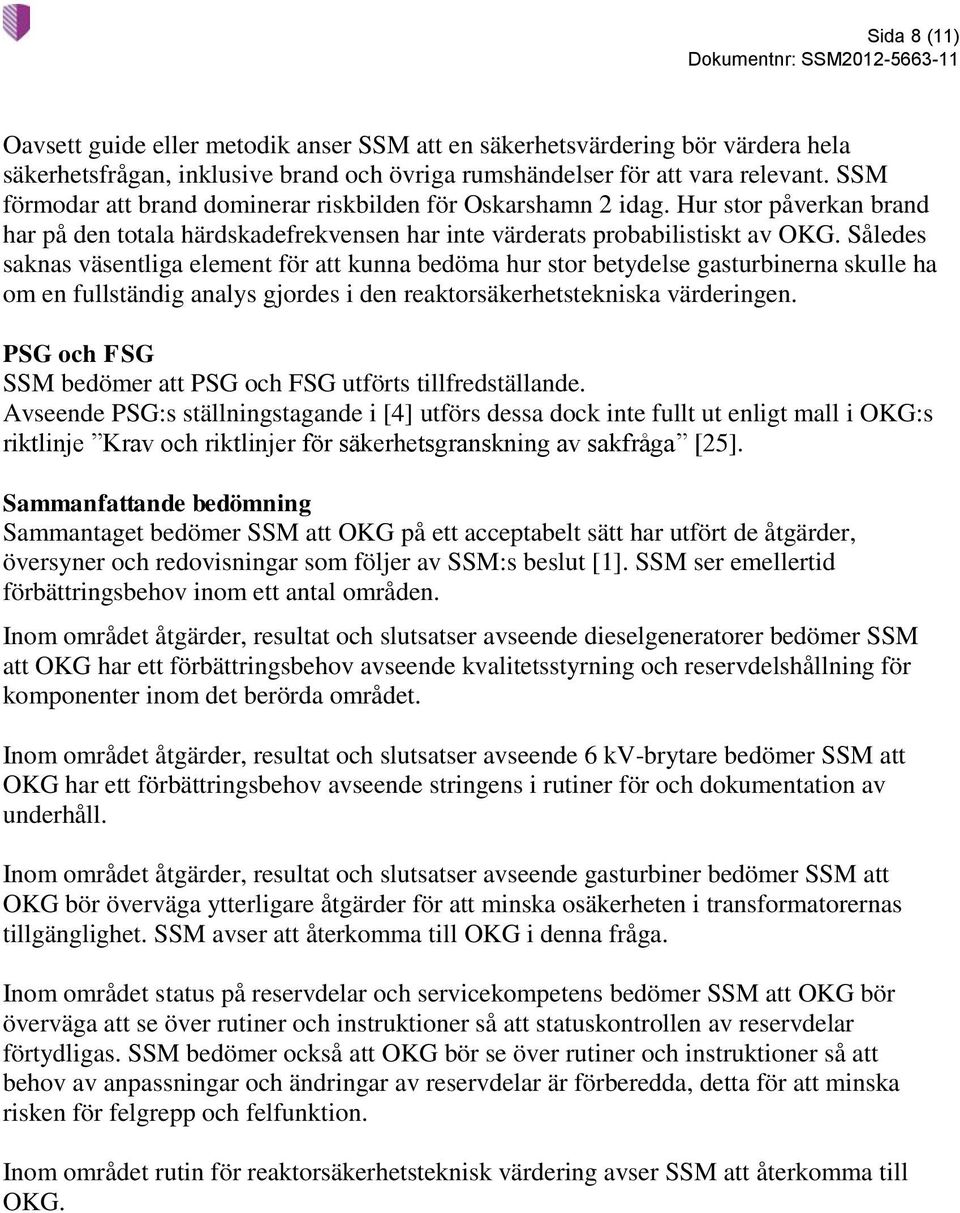 Således saknas väsentliga element för att kunna bedöma hur stor betydelse gasturbinerna skulle ha om en fullständig analys gjordes i den reaktorsäkerhetstekniska värderingen.