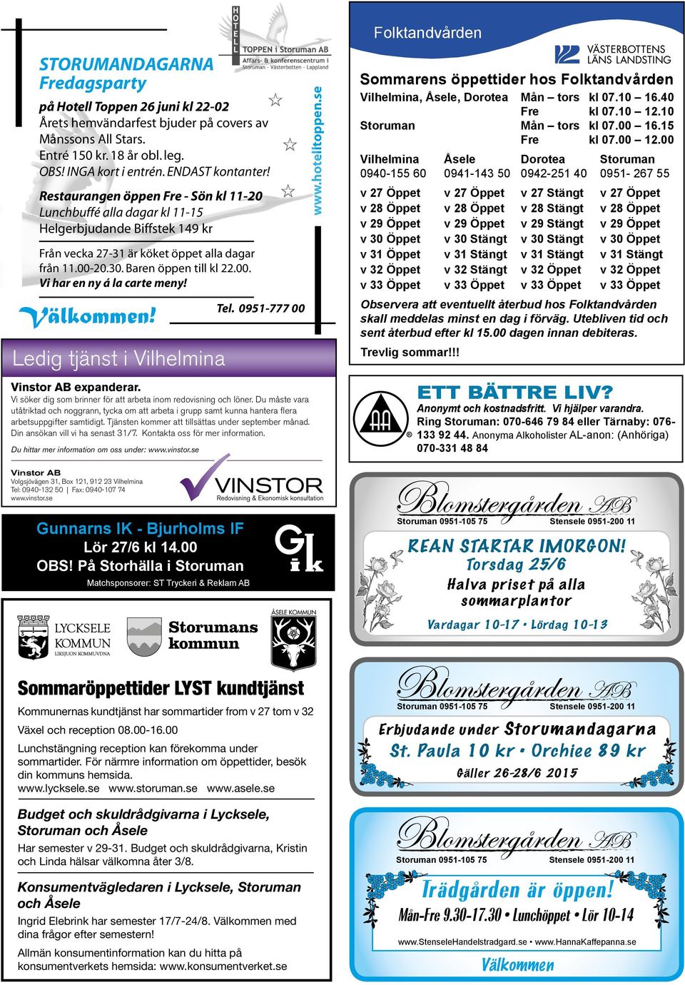 Baren öppen till kl 22.00. Vi har en ny á la carte meny! Välkommen! Ledig tjänst i Vilhelmina Tel. 0951-777 00 www.hotelltoppen.