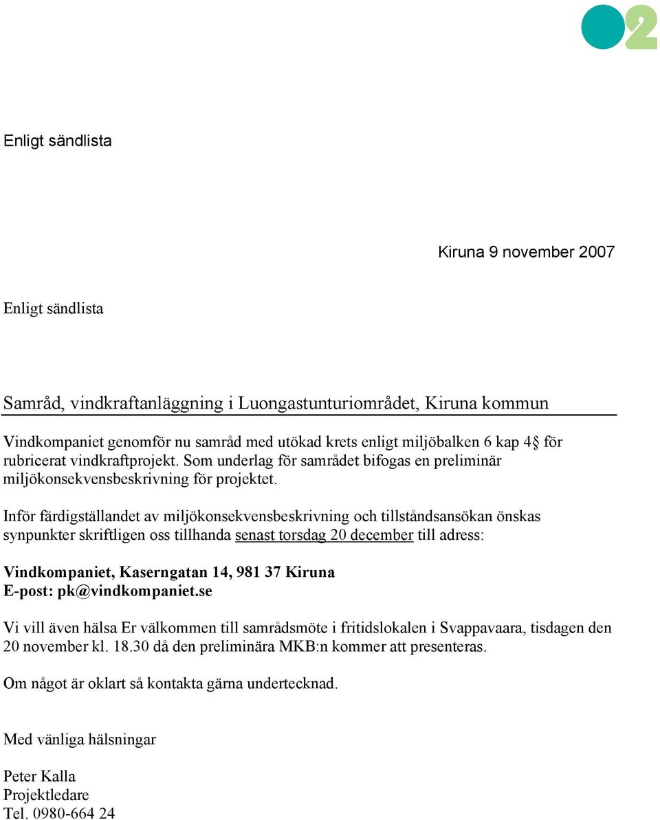 Inför färdigställandet av miljökonsekvensbeskrivning och tillståndsansökan önskas synpunkter skriftligen oss tillhanda senast torsdag 20 december till adress: Vindkompaniet, Kaserngatan 14, 981 37