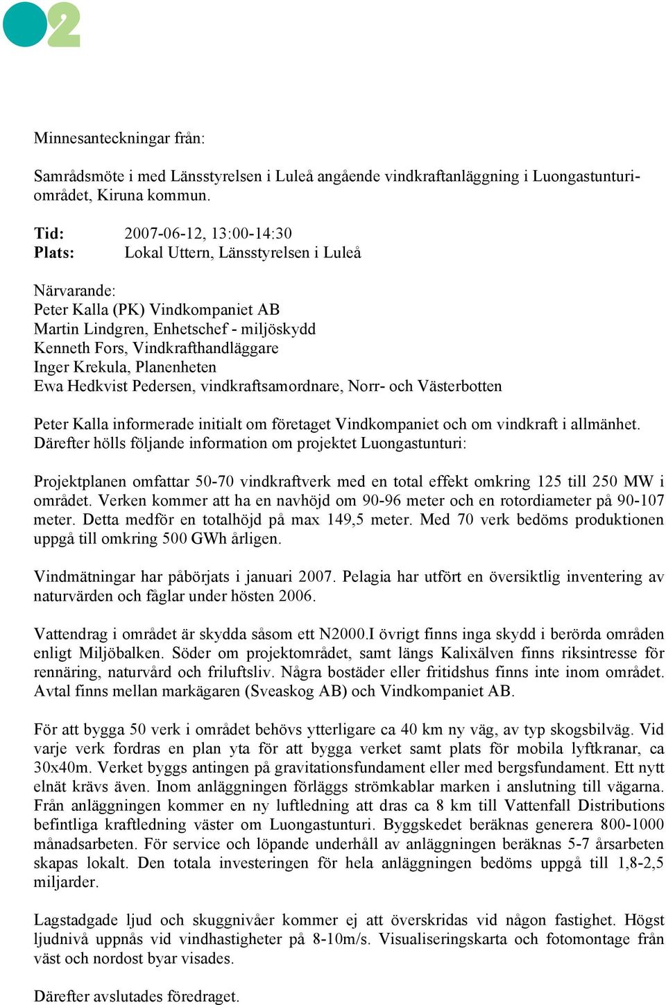 Krekula, Planenheten Ewa Hedkvist Pedersen, vindkraftsamordnare, Norr- och Västerbotten Peter Kalla informerade initialt om företaget Vindkompaniet och om vindkraft i allmänhet.